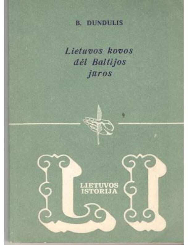 Lietuvos kovos dėl Baltijos jūros / Lietuvos istorija - Dundulis Bronius