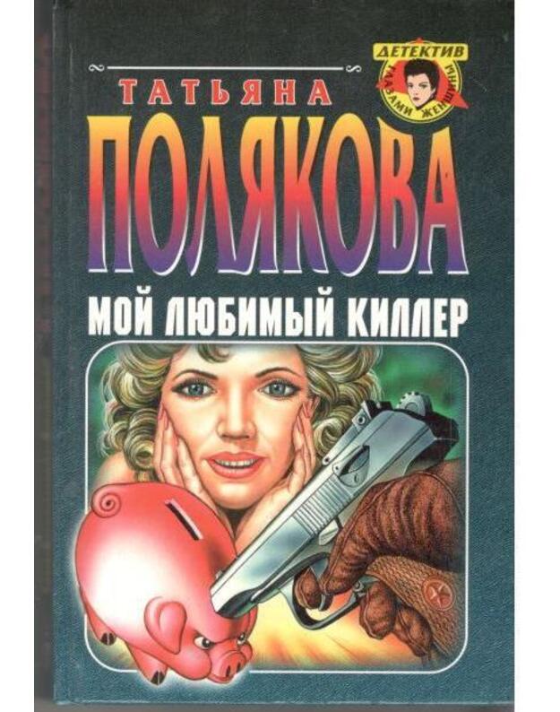 Moi liubimyj killer. Moja liubimaja sterva / Detektiv glazami ženščiny - Poliakova Tatjana 