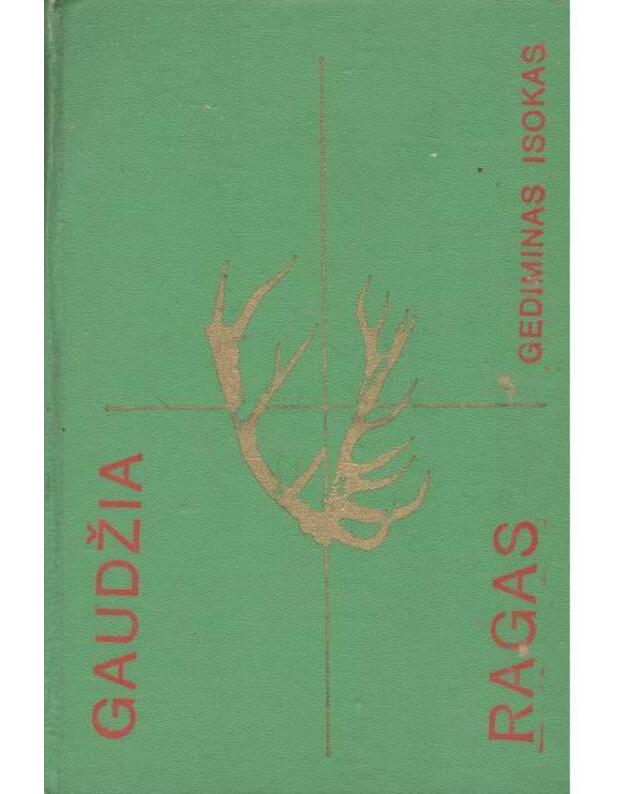 Gaudžia ragas. Žvėrys, paukščiai ir jų medžioklė Lietuvoje - Isokas Gediminas