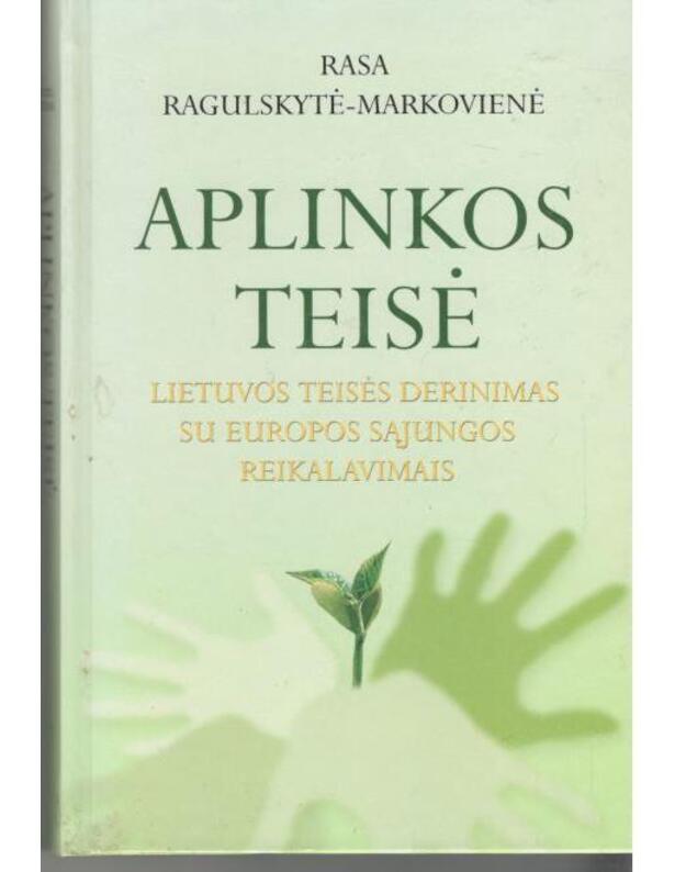 Aplinkos teisė. Lietuvos teisės derinimas su Europos Sąjungos reikalavimais - Ragulskytė-Markovienė Rasa