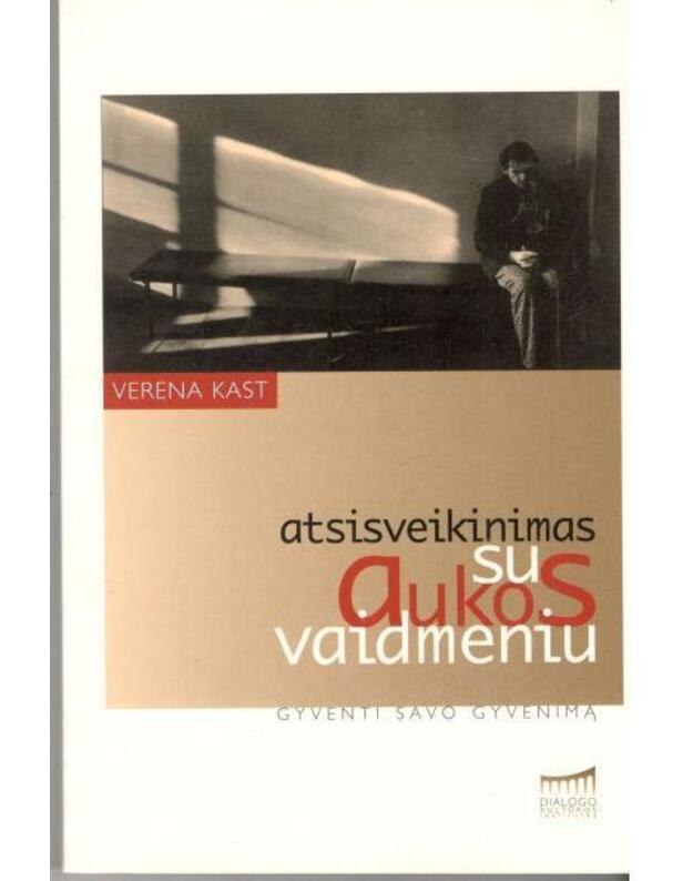 Atsisveikinimas su aukos vaidmeniu: gyventi savo gyvenimą - Kast Verena
