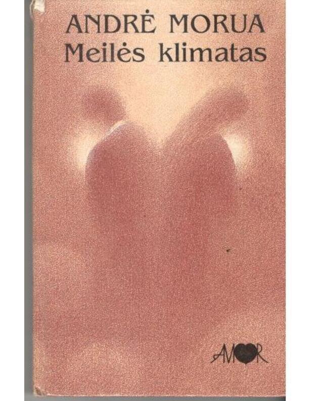 Meilės klimatas / Romanas - Morua Andre / Maurois Andre / iš prancūzų kalbos vertė D. Bučiūtė