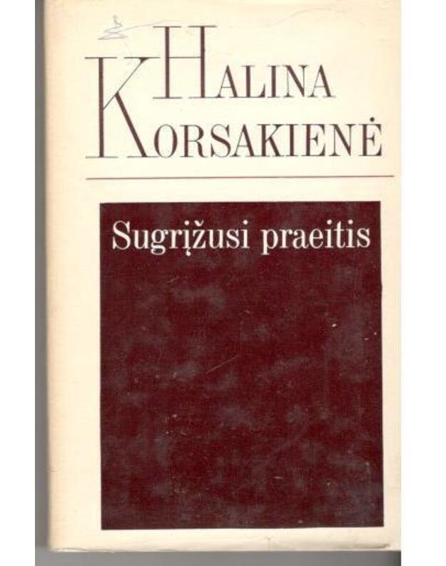 Sugrįžusi praeitis. Autentiški pasakojimai ir portretai - Korsakienė Halina