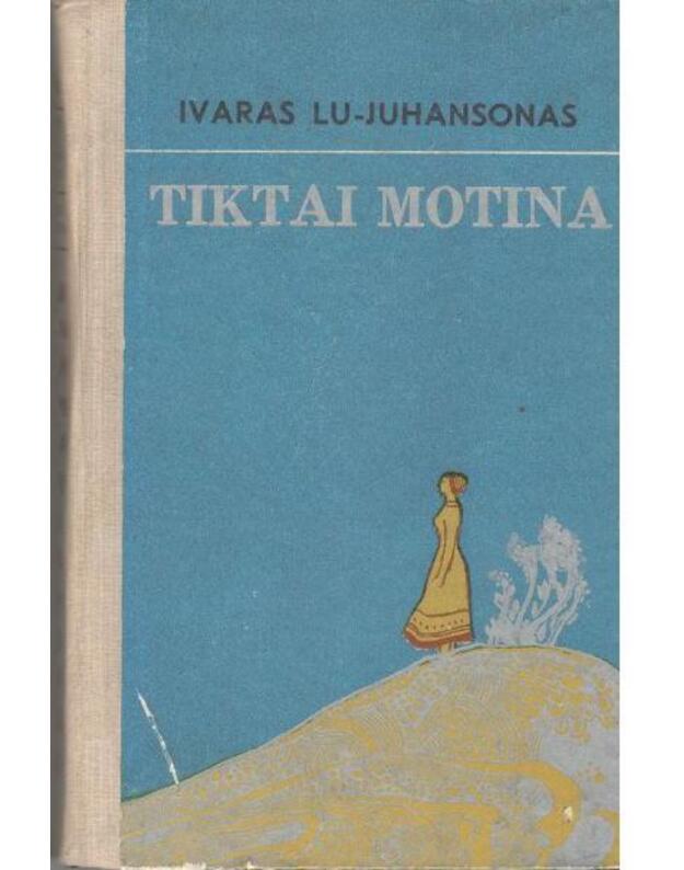 Tiktai motina. Rija-Rija. Romanas - Lu-Juhansonas Ivaras / iš švedų kalbos vertė Eugenija Stravinskienė