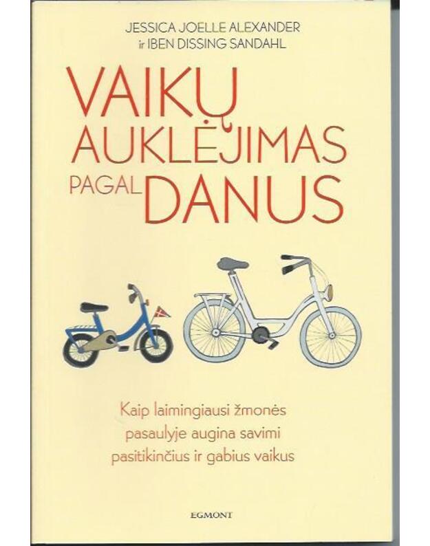 VAIKŲ AUKLĖJIMAS PAGAL DANUS: ką laimingiausi žmonės pasaulyje žino apie savimi pasitikinčių ir gabių vaikų auginimą - Jessicai Joellei Alexander, Iben Dissing Sandahl 