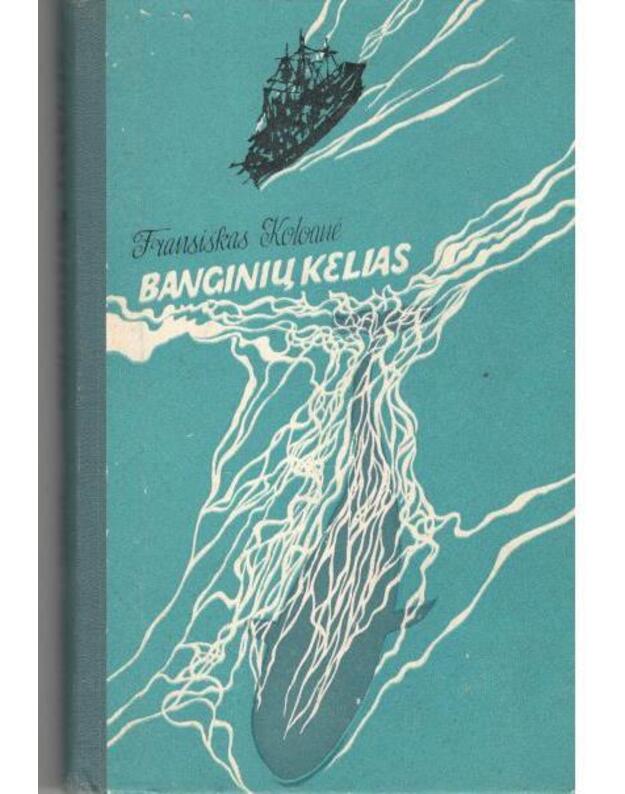Banginių kelias. Romanas - Koloanė Fransiskas / Čilė / iš ispanų kalbos vertė Mafalda Gumbrevičiūtė