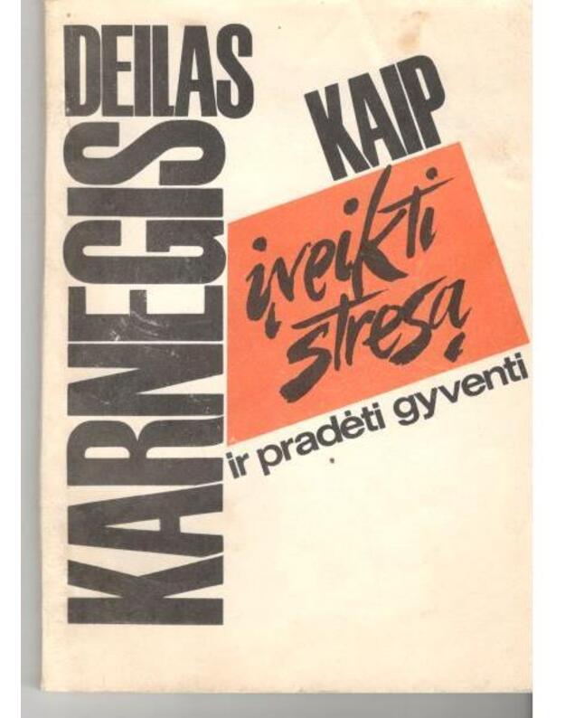 Kaip įveikti stresą ir pradėti gyventi - Karnegis Deilas