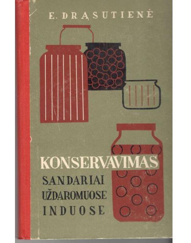 Konservavimas sandariai uždaromuose induose (namų sąlygomis) - Drąsutienė E. (namų ūkio agronomė)