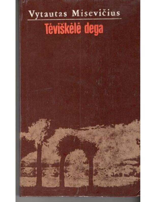Tėviškėlė dega. Romanas - Misevičius Vytautas