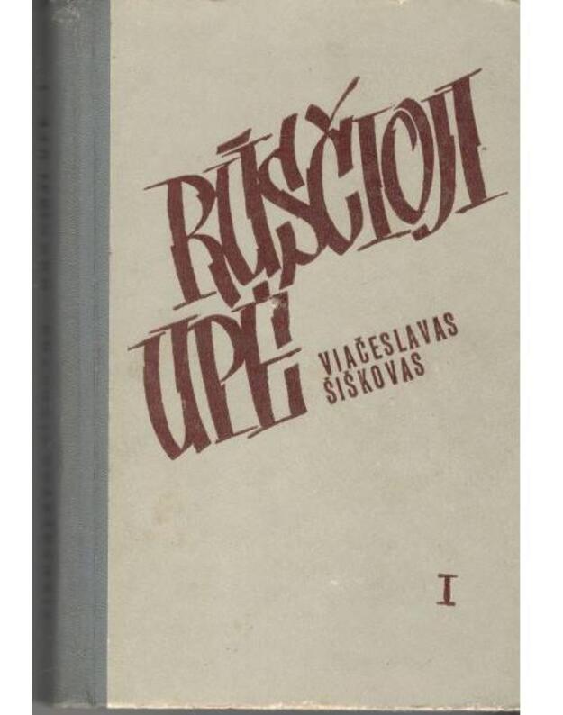 Rūsčioji upė I-II. Romanas - Šiškovas Viačeslavas / iš rusų kalbos vertė Petras Dirsė