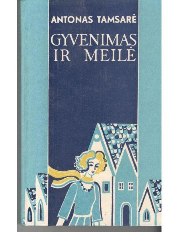 Gyvenimas ir meilė. Romanas - Tamsarė Antonas 