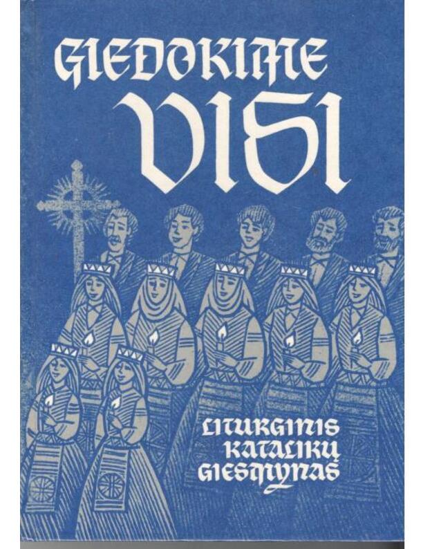 Giedokime visi. Liturginis katalikų giesmynas - Bagdonavičius Petras, sudarytojas