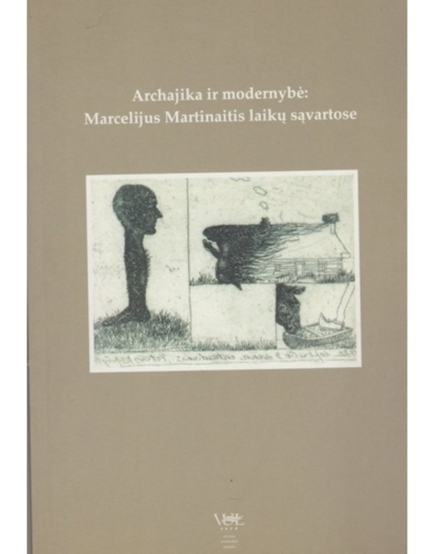 Archajika ir modernybė. Marcelijus Martinaitis laikų sąvartose - Matulevičienė Saulė, Peluritytė-Tikuišienė Audinga