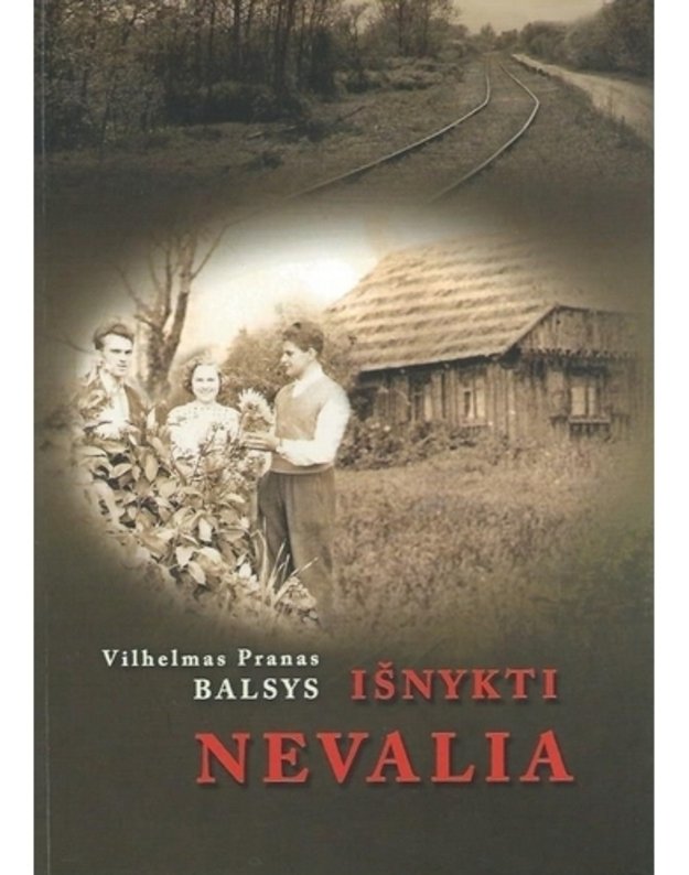 Išnykti nevalia. Romanas - Balsys Vilhelmas Pranas / su AUTOGRAFU