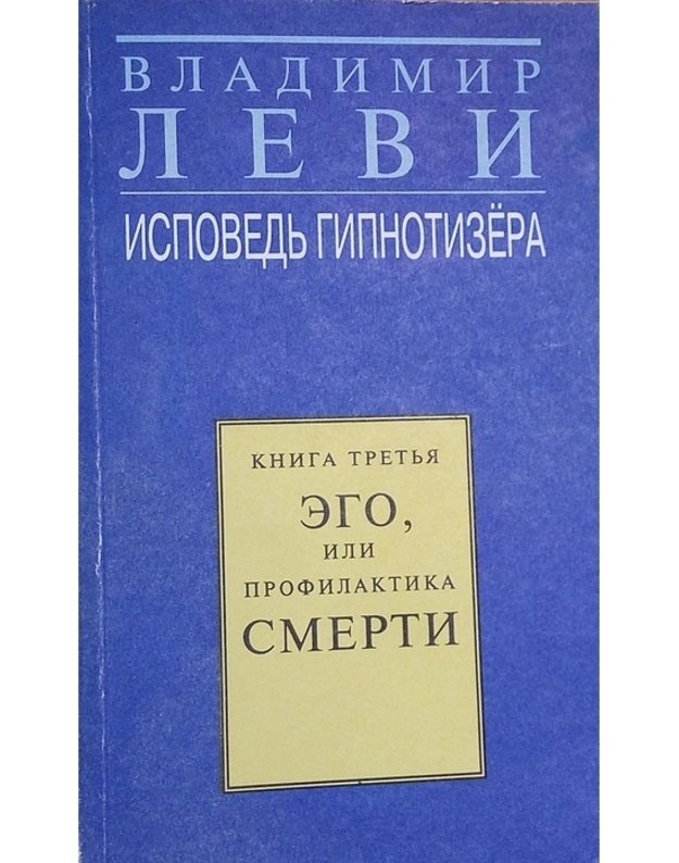 Ispovedj hypnotiziora / Kniga tretja EGO ili profilaktika smerti - Levi Vladimir