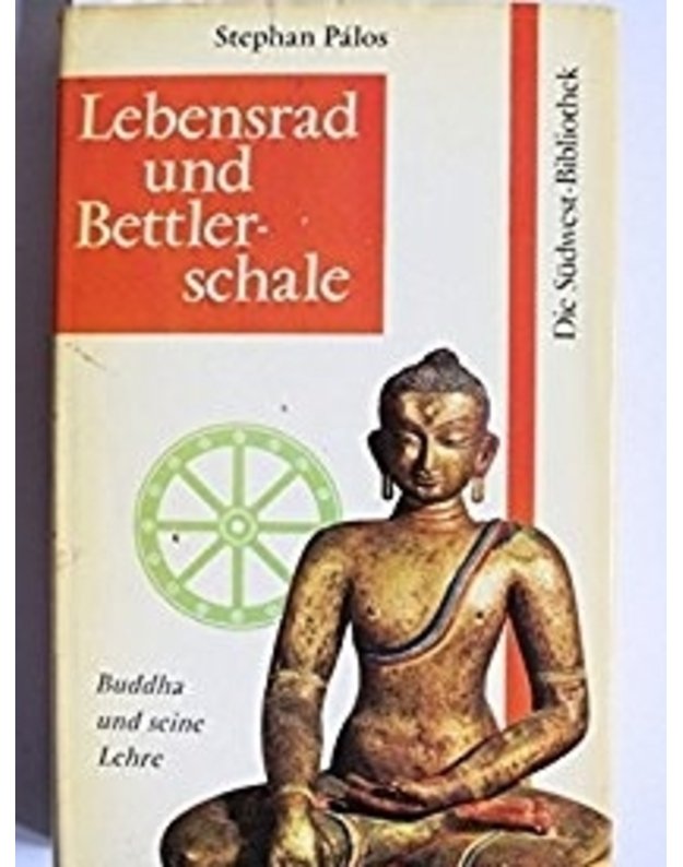 Lebensrad und Bettlerschale. Buddha und seine Lehre - Palos, Stephan