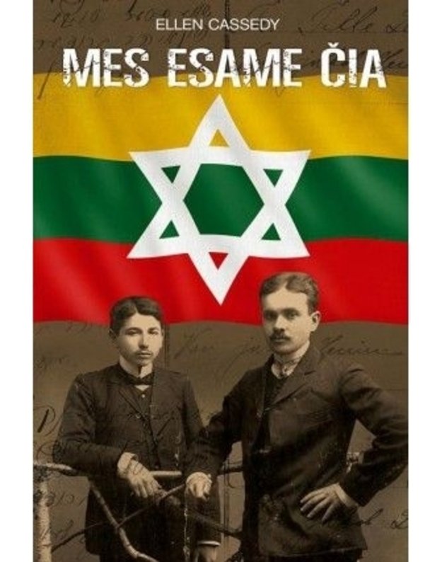 Mes esame čia: atsiminimai apie holokaustą Lietuvoje - Ellen Cassedy