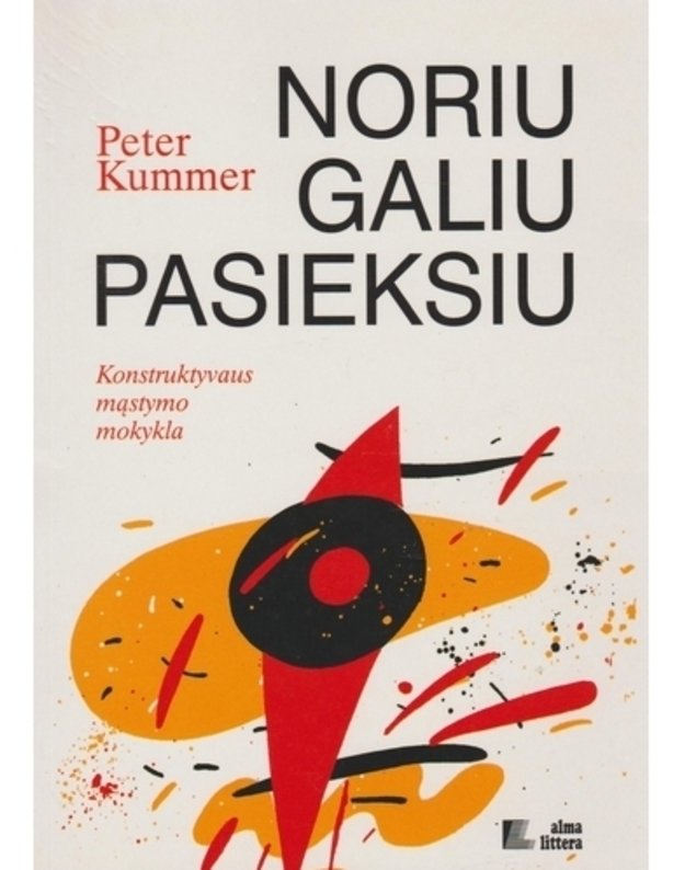 Noriu, galiu, pasieksiu / Konstruktyvaus mąstymo mokykla - Kummer Peter