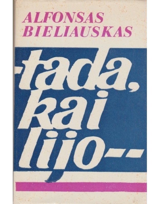 Tada, kai lijo. Romanas / 1977 - Bieliauskas Alfonsas 