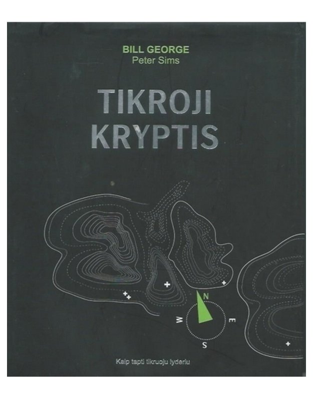 Tikroji kryptis. Kaip tapti tikruoju lyderiu - Bill George, Peter Sims
