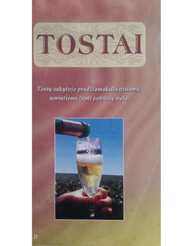 Tostai. Tostų sakytojo pradžiamokslis visiems, norintiems tapti pobūvių siela - Mikalauskas Vytautas, sudarytojas