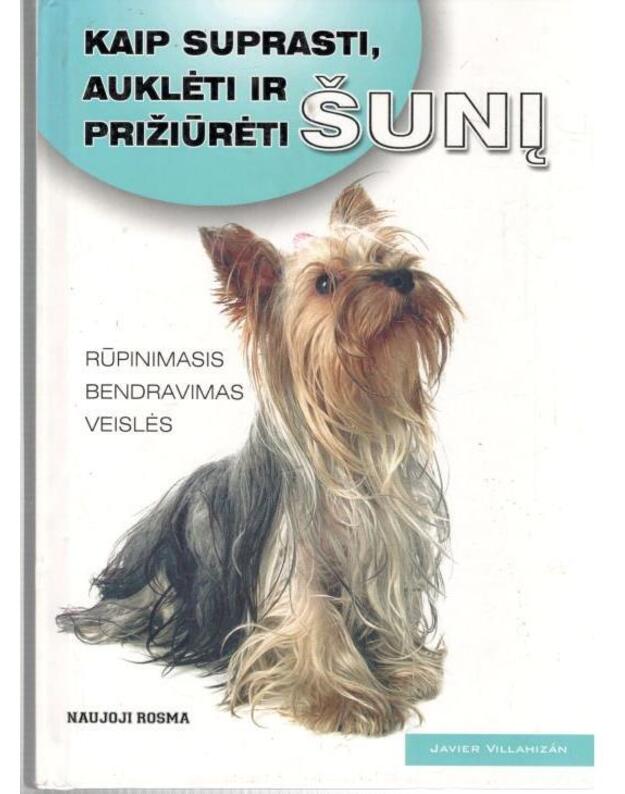 Kaip suprasti,  auklėti ir prižiūrėti šunį - Javier Villahizan