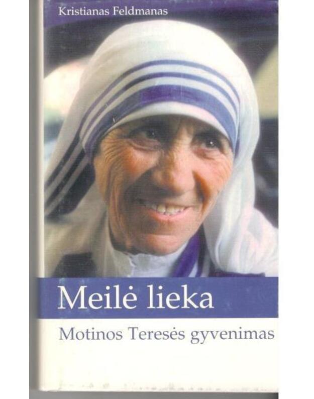 Meilė lieka. Motinos Teresės gyvenimas - Kristianas Feldmanas