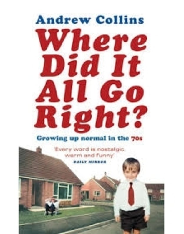 Where Did It All Go Right? Growing up normal in the 70s - Andrew Collins
