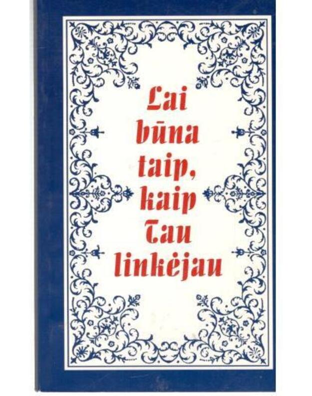Lai būna taip, kaip tau linkėjau. Sveikinimai, linkėjimai - Jazbutytė N., sudarytoja