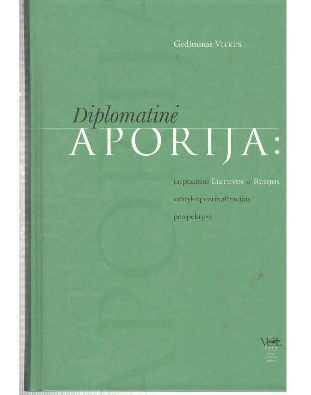 Diplomatinė aporija: tarptautinė Lietuvos ir Rusijos santykių normalizacijos perspektyva - Vitkus Gediminas 