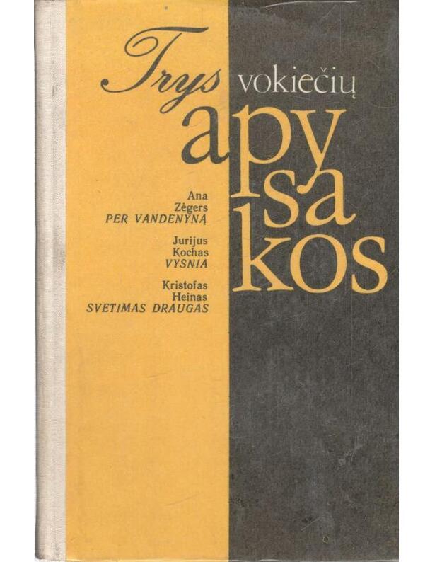 Trys vokiečių apysakos - Ana Zėgers. Per vandenyną, Jurijus Kochas. Vyšnia, Kristofas Heinas. Svetimas draugas