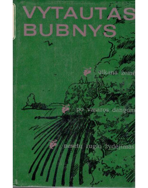 Trilogija: Alkana žemė. Po vasaros dangum. Nesėtų rugių žydėjimas - Bubnys Vytautas 