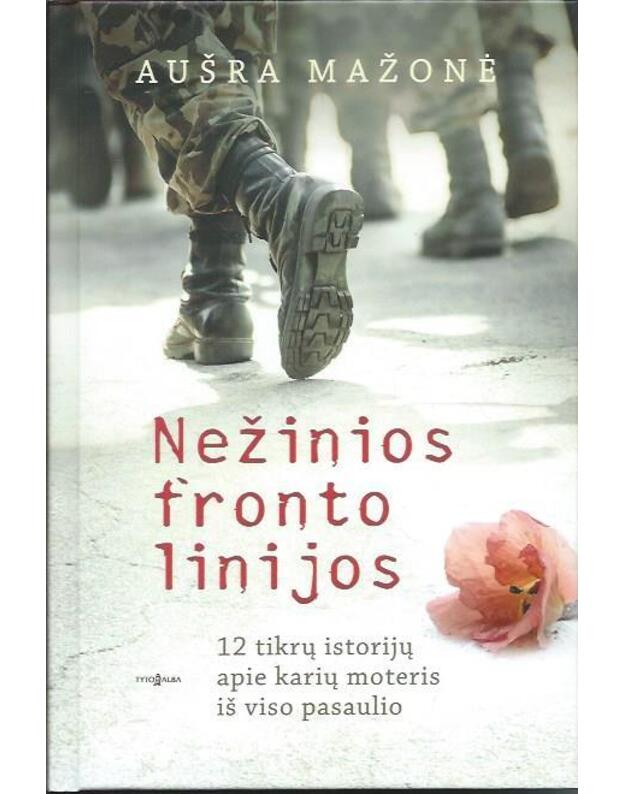 Nežinios fronto linijos: 12 tikrų istorijų apie karių moteris iš viso pasaulio - Aušra Mažonė