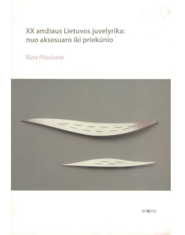 XX amžiaus Lietuvos juvelyrika: nuo aksesuaro iki priekūnio - Pileckaitė Rūta