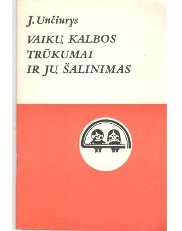Vaikų kalbos trūkumai ir jų šalinimas - Unčiurys J.