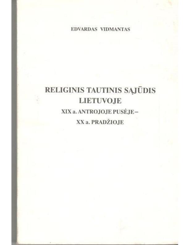 Religinis tautinis sąjūdis Lietuvoje XIX a. antrojoje pusėje - XX a. pradžioje - Vidmantas Edvardas