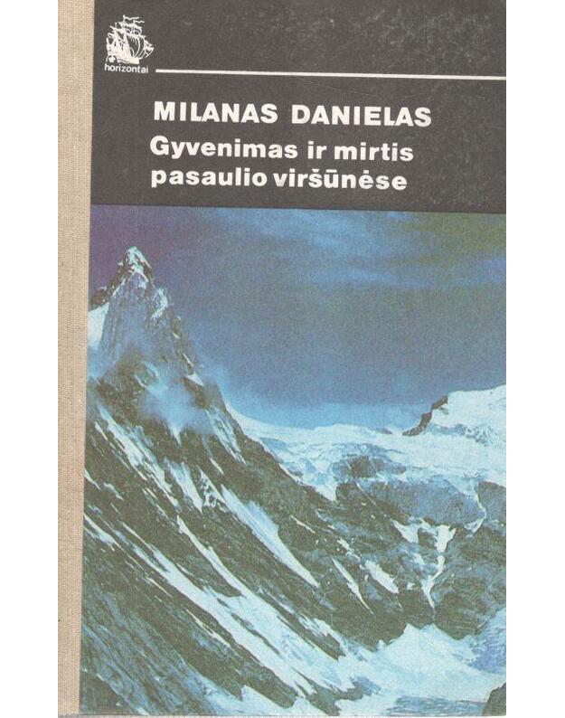 Gyvenimas ir mirtis pasaulio viršūnėse / Horizontai (Hindukušo ir Himalajų kalnagūbriai) - Milanas Danielas