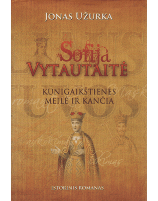 Sofija Vytautaitė / Kunigaikštienės meilė ir kančia. Istorinis romanas - Užurka Jonas