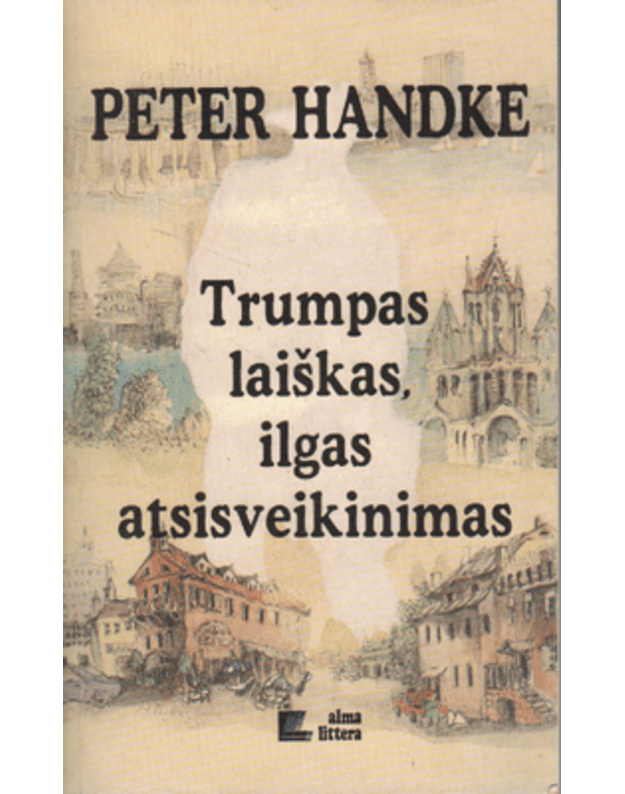 Trumpas laiškas, ilgas atsisveikinimas. Romanas - Handke Peter