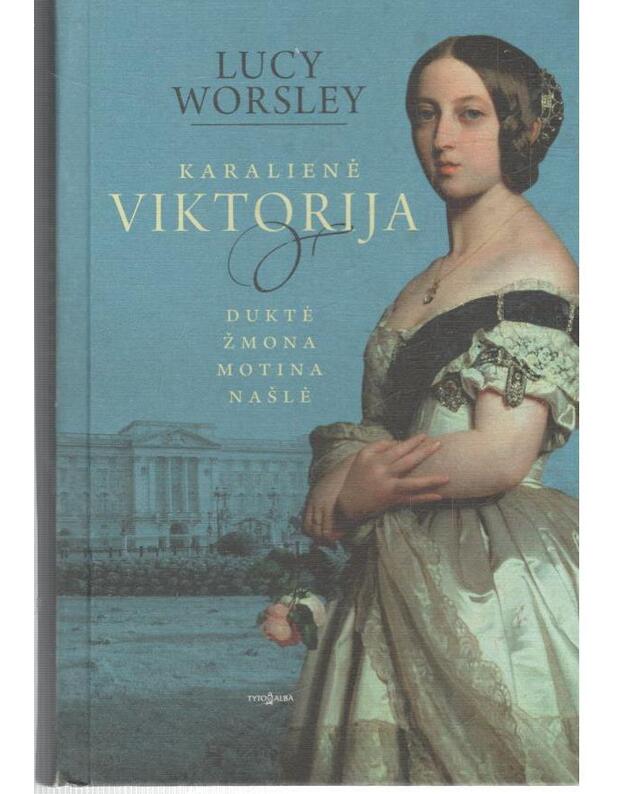 Karalienė Viktorija: duktė, žmona, motina, našlė - Worsley Lucy