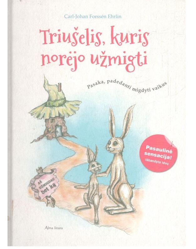 Triušelis, kuris norėjo užmigti: pasaka, padedanti migdyti vaikus - Carl-Johan Forssen Ehrlin