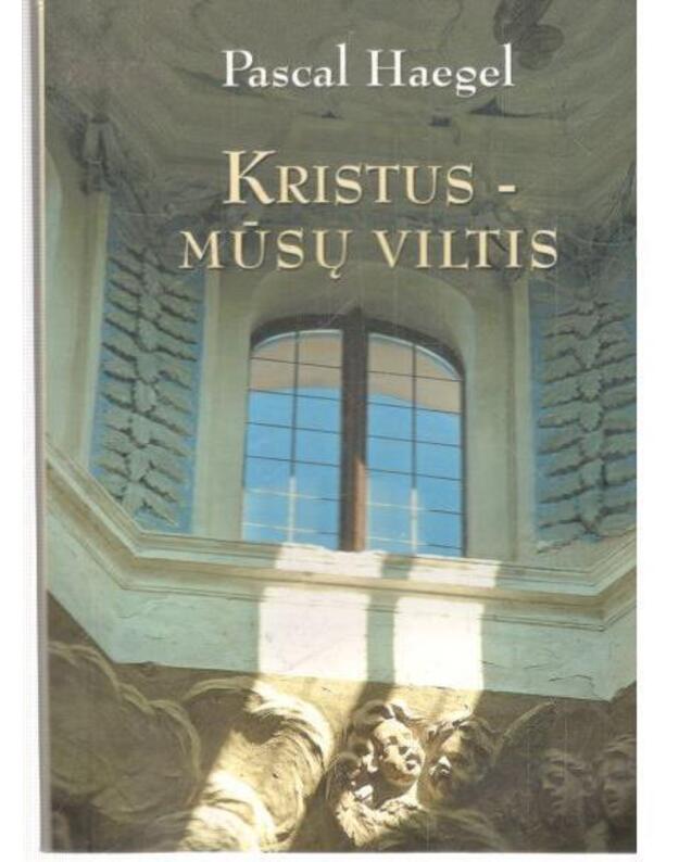 Kristus - mūsų viltis - Haegel Pascal