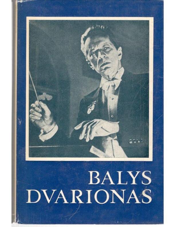 Balys Dvarionas: kūrybos apžvalga, straipsniai, laiškai ir amžininkų atsiminimai - Sudarė ir parengė Juozas Gaudrimas