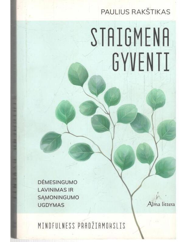 Staigmena gyventi. Dėmesingumo lavinimas ir sąmoningumo ugdymas - Rakštikas Paulius