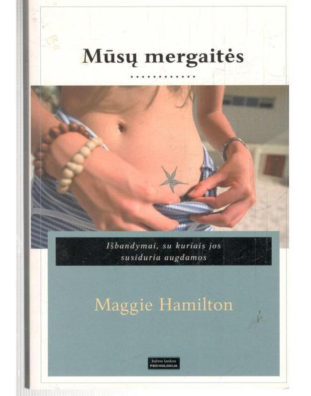 Mūsų mergaitės. Išbandymai, su kuriais jos susiduria augdamos - Maggie Hamilton