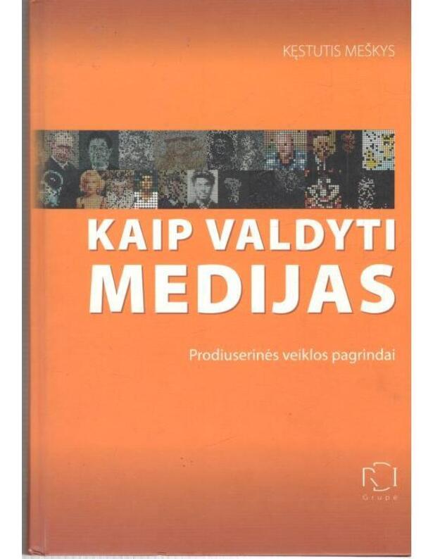 Kaip valdyti medijas. Produserinės veiklos pagrindai - Meškys Kęstutis