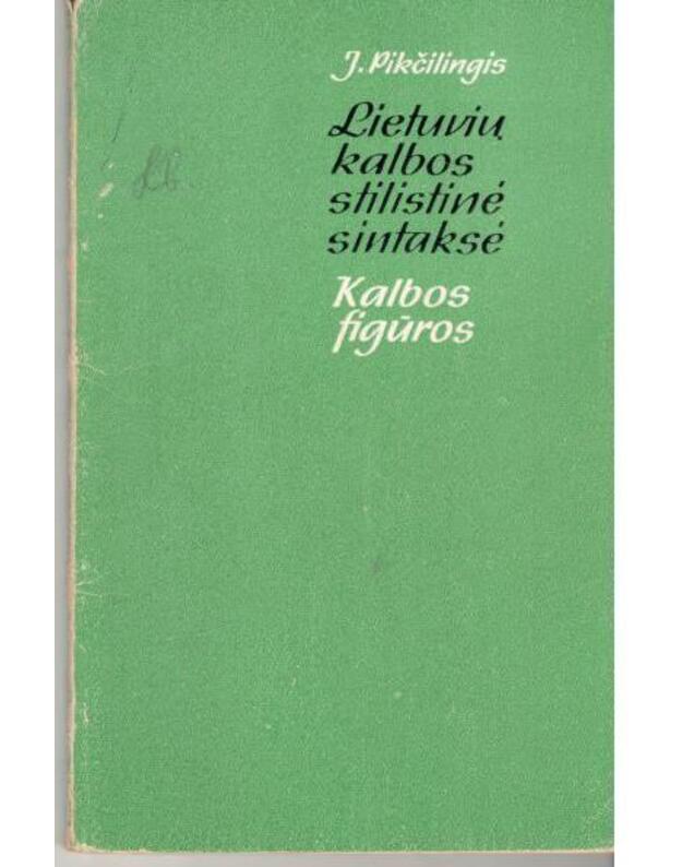 Lietuvių kalbos stilistinė sintaksė. Kalbos figūros - Pikčilingis Juozas 