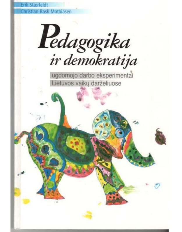 Pedagogika ir demokratija: ugdomojo darbo eksperimentai Lietuvos vaikų darželiuose - Erik Staerfeldt, Christian Rask Mathiasen