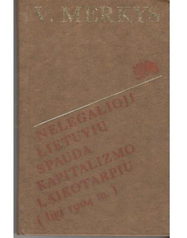 Nelegalioji lietuvių spauda kapitalizmo laikotarpiu (ligi 1904 m.). Politinės jos susikūrimo aplinkybės - Merkys V.