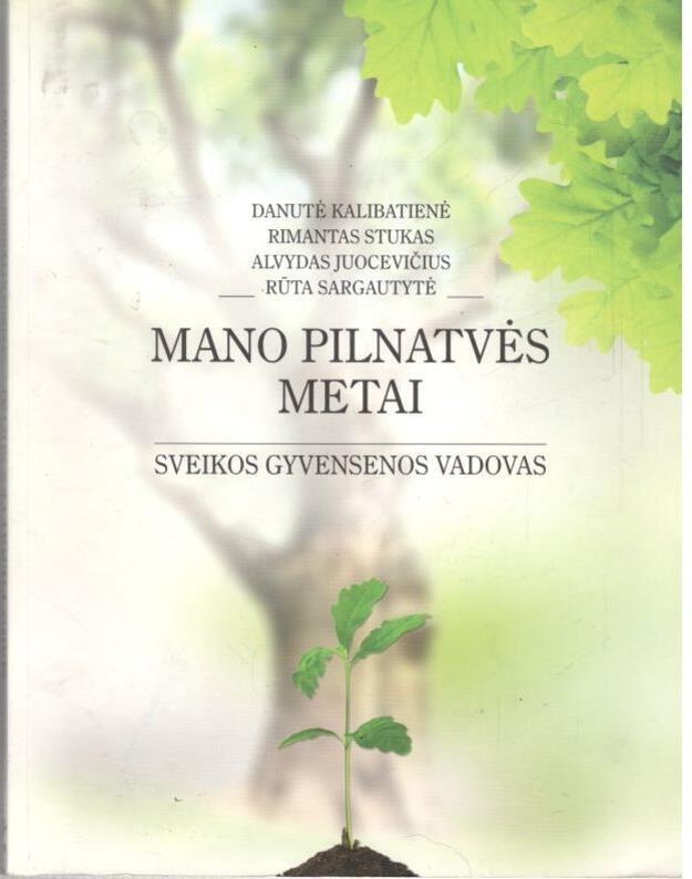 Mano pilnatvės metai. Sveikos gyvensenos vadovas - Kalibatienė Danutė, Stukas Rimantas, Juocevičius Alvydas, Sargautytė Rūta